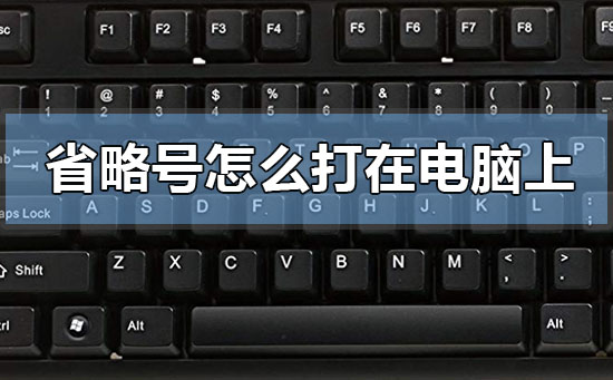 省略号怎么打在电脑上 键盘省略号怎么打在电脑上