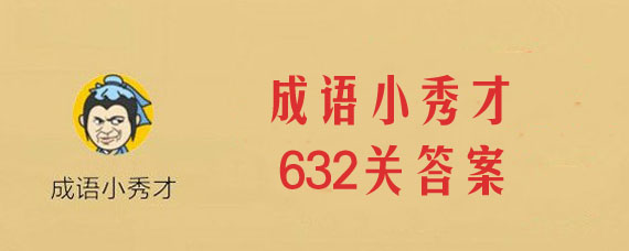 成语小秀才632关答案是什么 微信成语小秀才632关准确答案