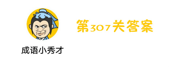 成语小秀才第307关答案是什么 成语小秀才第307关答案大全