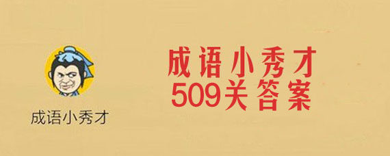 微信成语小秀才509关答案是什么 509关所有成语答案