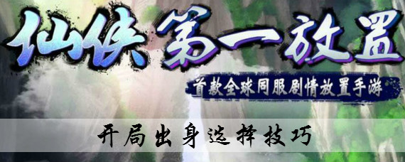 仙侠第一放置出身怎么选 仙侠第一放置开局出身选择发展技巧