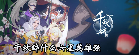 千秋辞六星英雄节奏榜 千秋辞六星英雄强