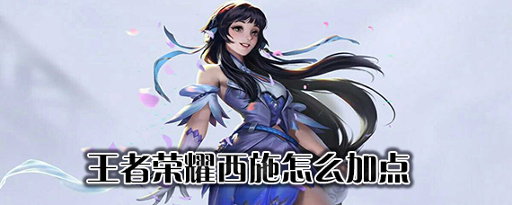 王者荣耀西施加点攻略 王者荣耀西施加点主什么