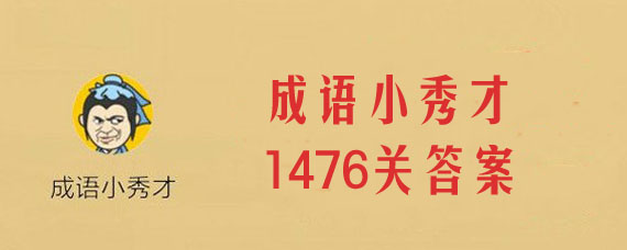 成语小秀才1476关答案是什么 微信成语小秀才1476关详细答案