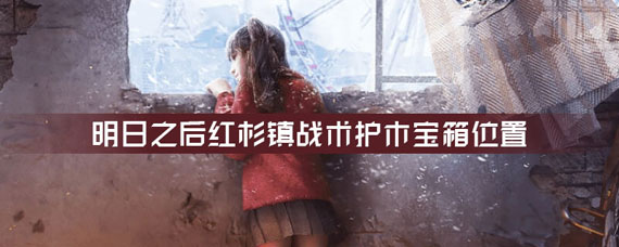 明日之后红杉镇战术护木宝箱位置 明日之后红杉镇战术护木宝箱坐标