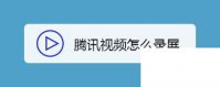 腾讯视频下载地址_腾讯视频怎么录屏