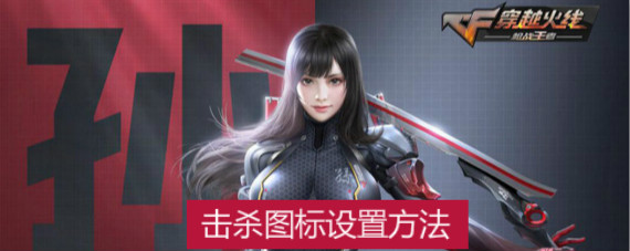 CF手游击杀图标在哪设置 CF穿越火线手游击杀图标设置方法