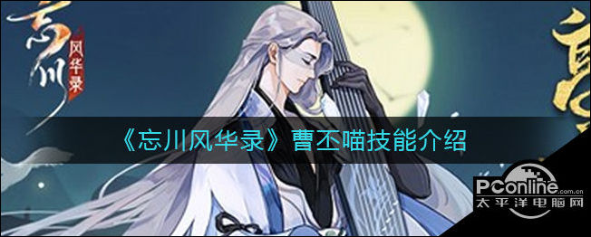 忘川风华录曹丕喵技能怎么样？曹丕喵技能介绍