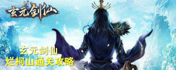 玄元剑仙烂柯山怎么通关 玄元剑仙烂柯山地图攻略