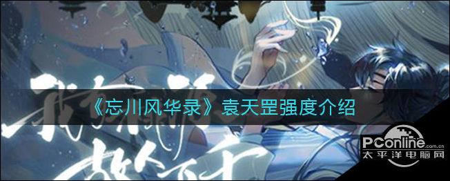 忘川风华录袁天罡怎么样？袁天罡强度介绍