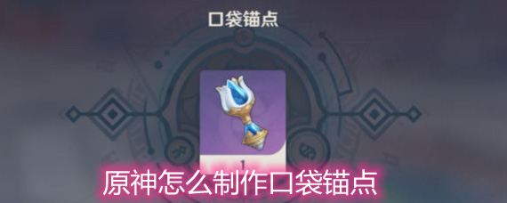 原神怎么制作口袋锚点 口袋锚点制作方法详解
