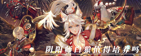 阴阳师白狼值得培养吗 白狼御魂搭配/技能/阵容分析