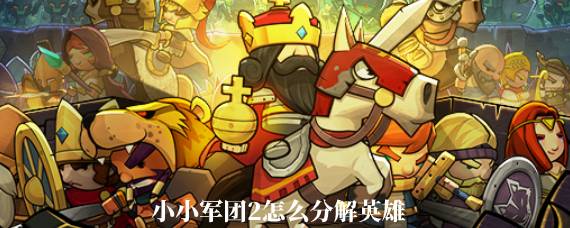 小小军团2怎么分解英雄 小小军团2重复英雄怎么办