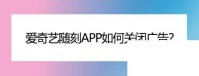 爱奇艺随刻app如何关闭广告