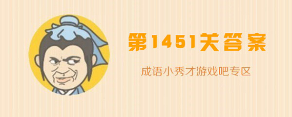成语小秀才1451关成语答案一览成语小秀才第1451关怎么过