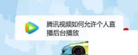 腾讯视频如何允许个人直播后台播放