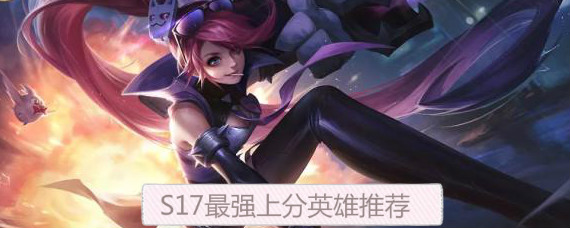 王者荣耀17赛季什么英雄上分最快 王者荣耀S17最强上分英雄推荐