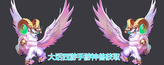 大话西游手游神兽怎么得 大话西游手游神兽获得方法