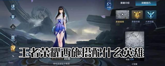 王者荣耀西施套路组合 王者荣耀西施和什么英雄搭配