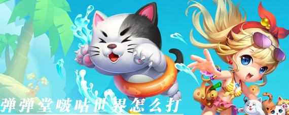 弹弹堂啵咕世界怎么打 弹弹堂啵咕世界玩法攻略