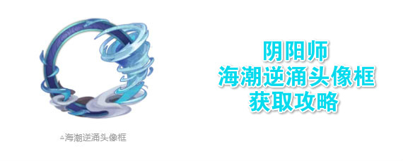 阴阳师海潮逆涌头像框获取方法 阴阳师海潮逆涌头像框获取攻略