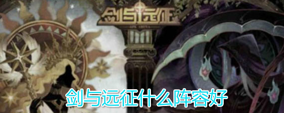 剑与远征什么阵容强 剑与远征最强阵容