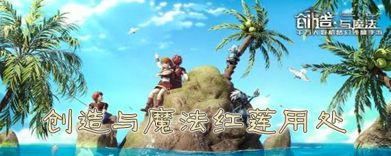 创造与魔法红莲有什么用 红莲配方介绍