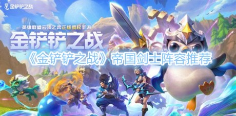 金铲铲之战帝国剑士阵容怎么搭配 金铲铲之战帝国剑士阵容攻略