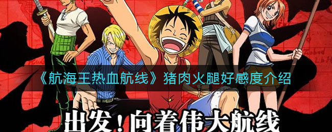 《航海王热血航线》猪肉火腿好感度介绍