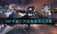 《CF手游》刀王角逐玩法攻略