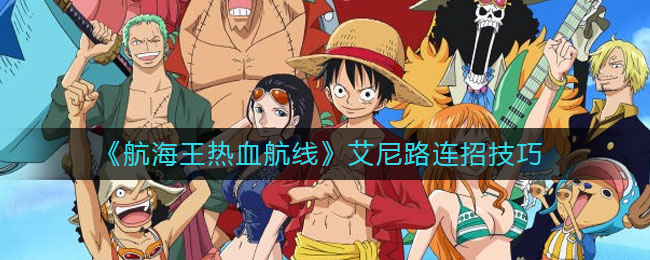 《航海王热血航线》艾尼路连招技巧