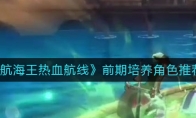 《航海王热血航线》前期培养角色推荐