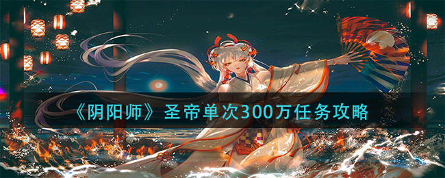 《阴阳师》圣帝单次300万任务攻略
