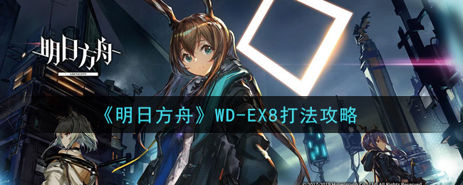 《明日方舟》WD-EX8打法攻略