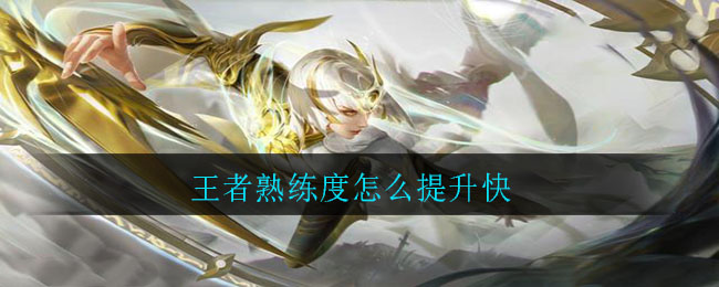 王者熟练度怎么提升快