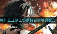 《原神》丘丘梦工坊家具岩制矮凳配方一览