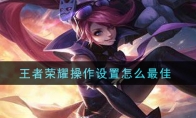 王者荣耀操作设置怎么最佳
