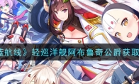《碧蓝航线》轻巡洋舰阿布鲁奇公爵获取攻略