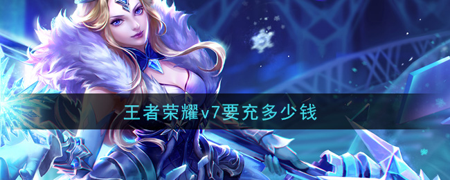 王者荣耀v7要充多少钱
