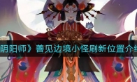 《阴阳师》善见边境小怪刷新位置介绍