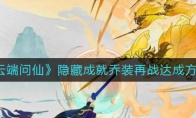 《云端问仙》隐藏成就乔装再战达成方法