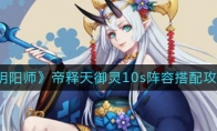 《阴阳师》帝释天御灵10s阵容搭配攻略