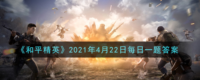 《和平精英》2021年4月22日每日一题答案