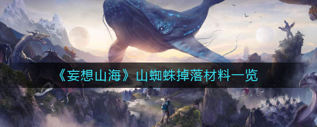 《妄想山海》山蜘蛛掉落材料一览
