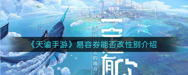 《天谕手游》易容券能否改性别介绍