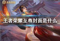 王者荣耀至尊封面是什么 王者荣耀至尊封面介绍