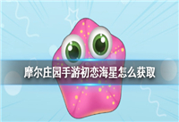 摩尔庄园手游初恋海星怎么获取 摩尔庄园手游初恋
