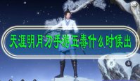 天涯明月刀手游五毒什么时候出
