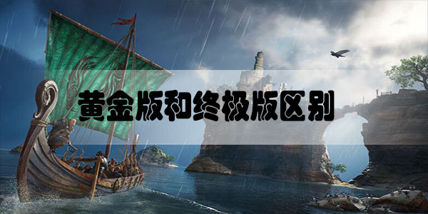 刺客信条英灵殿黄金版和终极版区别是什么