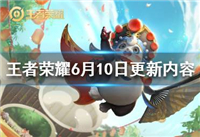 王者荣耀6月10日更新了哪些内容 王者荣耀哪些英